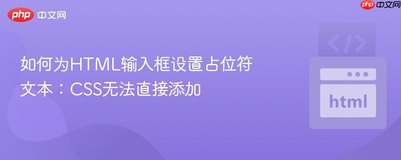 如何为HTML输入框设置占位符文本：CSS无法直接添加