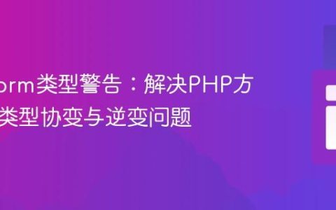 PhpStorm类型警告：解决PHP方法返回类型协变与逆变问题