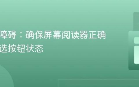 优化无障碍：确保屏幕阅读器正确播报单选按钮状态