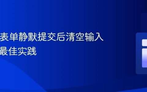 HTML表单静默提交后清空输入字段的最佳实践