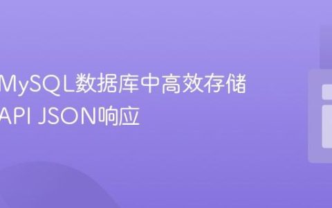如何在MySQL数据库中高效存储与检索API JSON响应