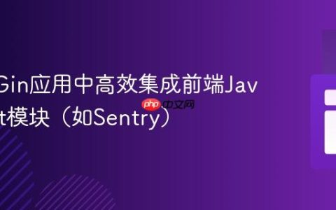 在Go Gin应用中高效集成前端JavaScript模块（如Sentry）