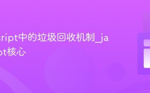 JavaScript中的垃圾回收机制_javascript核心