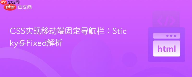 CSS实现移动端固定导航栏:Sticky与Fixed解析
