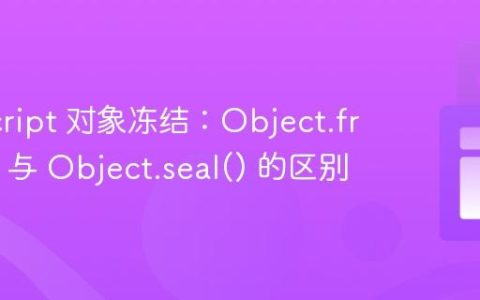 JavaScript 对象冻结：Object.freeze() 与 Object.seal() 的区别