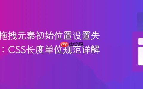 解决可拖拽元素初始位置设置失效问题：CSS长度单位规范详解