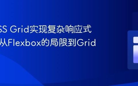 掌握CSS Grid实现复杂响应式布局：从Flexbox的局限到Grid的强大