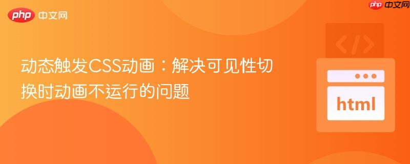 动态触发CSS动画:解决可见性切换时动画不运行的问题
