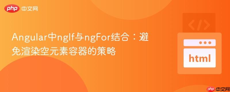 Angular中ngIf与ngFor结合:避免渲染空元素容器的策略