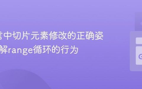 Go语言中切片元素修改的正确姿势：理解range循环的行为