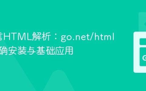 Go语言HTML解析：go.net/html包的正确安装与基础应用