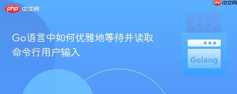 Go语言中如何优雅地等待并读取命令行用户输入