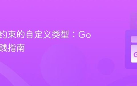 创建带约束的自定义类型：Go语言实践指南