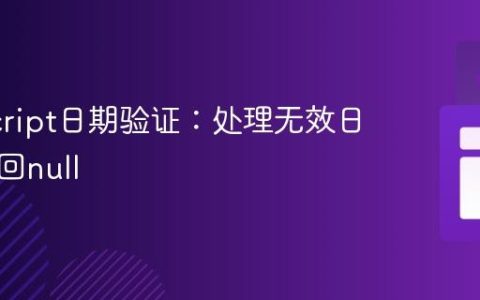 JavaScript日期验证：处理无效日期并返回null