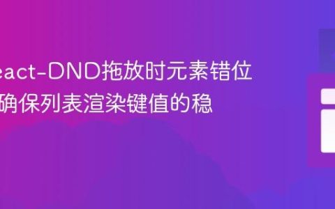 解决React-DND拖放时元素错位问题：确保列表渲染键值的稳定性