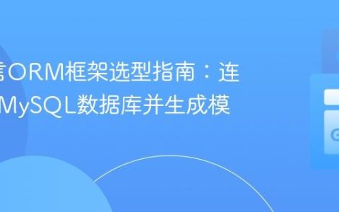 Go语言ORM框架选型指南：连接遗留MySQL数据库并生成模型代码