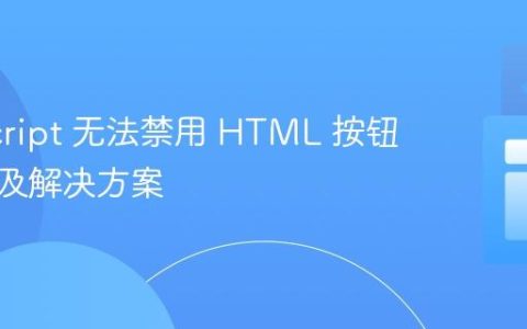 JavaScript 无法禁用 HTML 按钮？原因及解决方案
