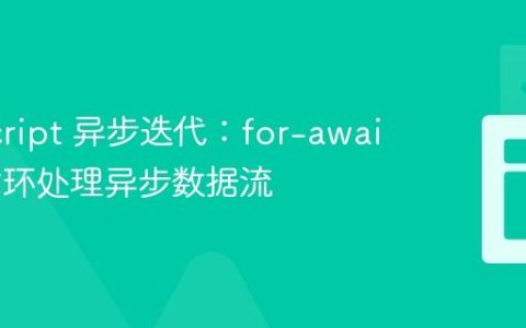 JavaScript 异步迭代：for-await-of 循环处理异步数据流