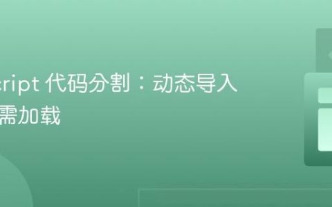 JavaScript 代码分割：动态导入实现按需加载
