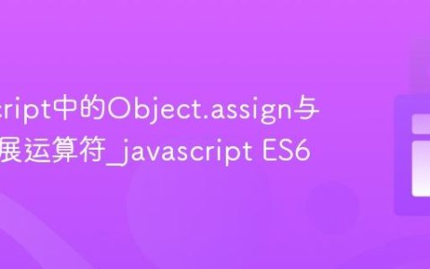 JavaScript中的Object.assign与对象扩展运算符_javascript ES6