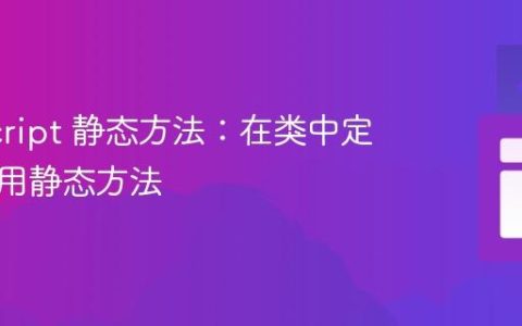 JavaScript 静态方法：在类中定义与使用静态方法
