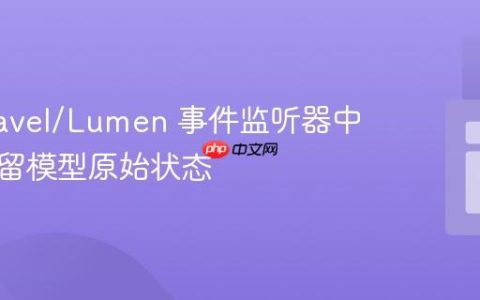 在 Laravel/Lumen 事件监听器中有效保留模型原始状态