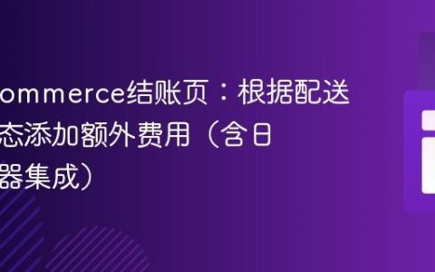 WooCommerce结账页：根据配送日期动态添加额外费用（含日期选择器集成）