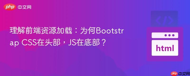 理解前端资源加载:为何Bootstrap CSS在头部,JS在底部?