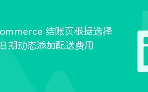 WooCommerce 结账页根据选择的配送日期动态添加配送费用教程