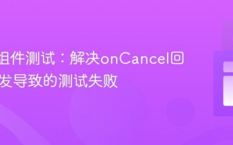 React组件测试：解决onCancel回调未触发导致的测试失败