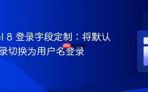 Laravel 8 登录字段定制：将默认邮箱登录切换为用户名登录