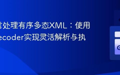 Go语言处理有序多态XML：使用xml.Decoder实现灵活解析与执行