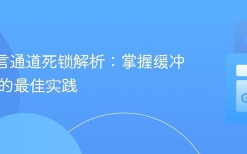 Go 语言通道死锁解析：掌握缓冲与并发的最佳实践