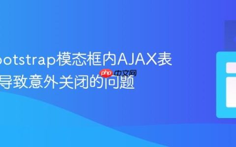 解决Bootstrap模态框内AJAX表单提交导致意外关闭的问题