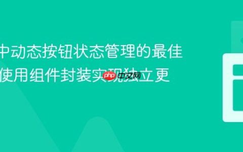 React中动态按钮状态管理的最佳实践：使用组件封装实现独立更新