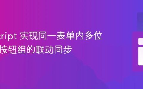 JavaScript 实现同一表单内多位置单选按钮组的联动同步