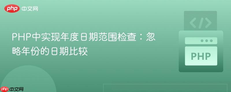 PHP中实现年度日期范围检查：忽略年份的日期比较