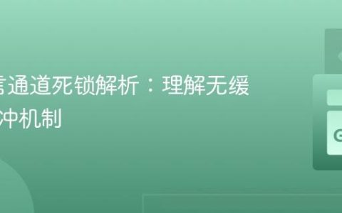 Go语言通道死锁解析：理解无缓冲与缓冲机制