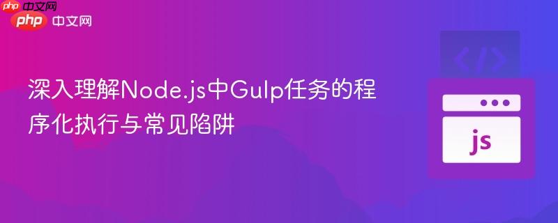深入理解Node.js中Gulp任务的程序化执行与常见陷阱