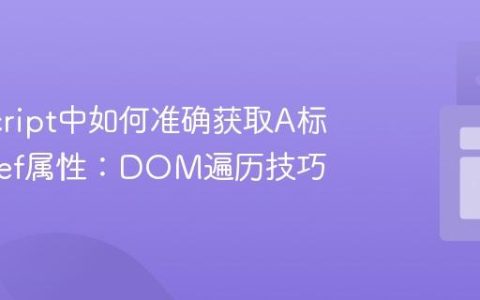 JavaScript中如何准确获取A标签的href属性：DOM遍历技巧