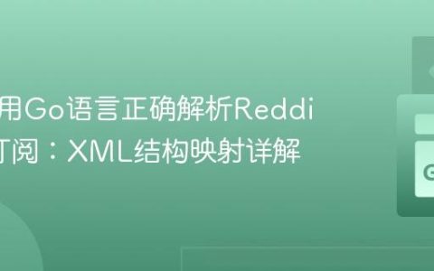 如何使用Go语言正确解析Reddit RSS订阅：XML结构映射详解