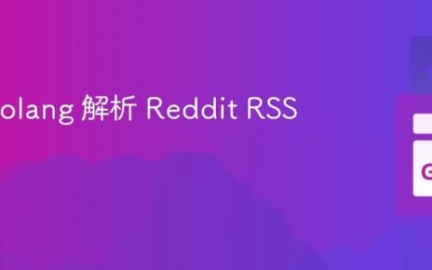 使用 Golang 解析 Reddit RSS 订阅