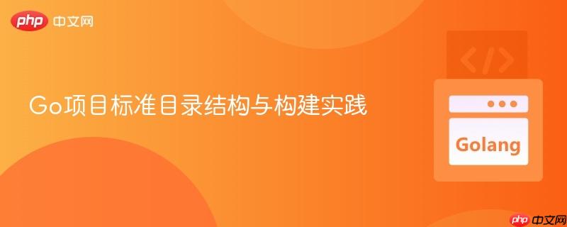 Go项目标准目录结构与构建实践