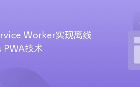 使用Service Worker实现离线应用_js PWA技术
