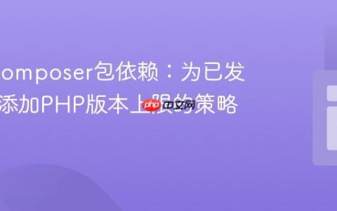 PHP Composer包依赖：为已发布版本添加PHP版本上限的策略与限制