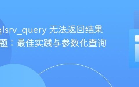 解决 sqlsrv_query 无法返回结果集的问题：最佳实践与参数化查询