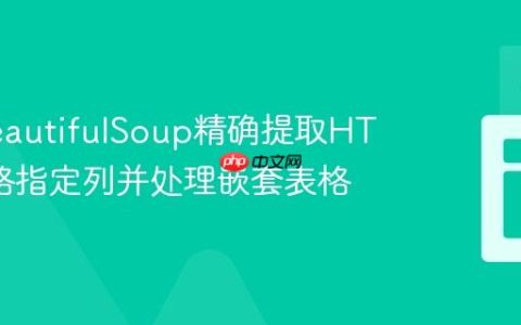 使用BeautifulSoup精确提取HTML表格指定列并处理嵌套表格