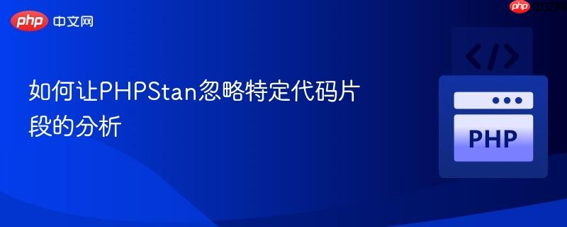 如何让phpstan忽略特定代码片段的分析