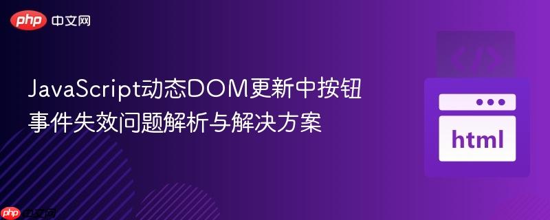 javascript动态dom更新中按钮事件失效问题解析与解决方案