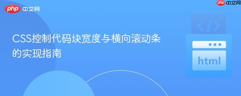 CSS控制代码块宽度与横向滚动条的实现指南